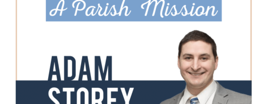 Parish Mission this weekend – Life of Passion/Life of Love with Adam Storey